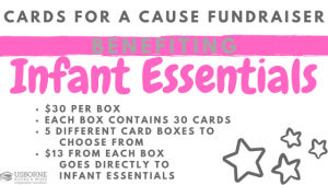 graphic stating "Cards For A Cause Fundraiser Benefiting Infant Essentials" with subtext of: $30 per box, each box contains 30 cards, different card boxes to choose from, $13 goes directly to Infant Essentials